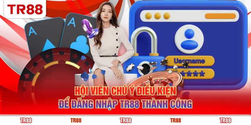Hội viên chú ý điều kiện để đăng nhập TR88 thành công